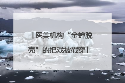 医美机构“金蝉脱壳”的把戏被戳穿