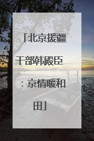 北京援疆干部韩殿臣：京情暖和田