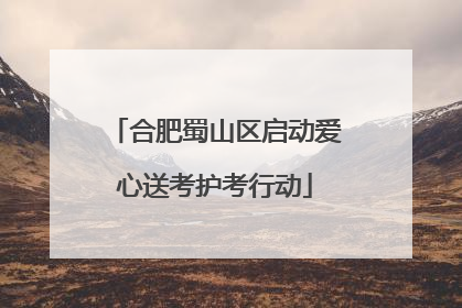 合肥蜀山区启动爱心送考护考行动