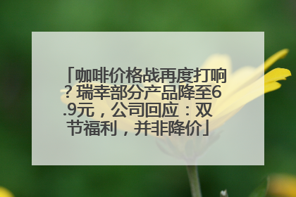 咖啡价格战再度打响？瑞幸部分产品降至6.9元，公司回应：双节福利，并非降价