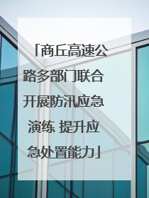 商丘高速公路多部门联合开展防汛应急演练 提升应急处置能力