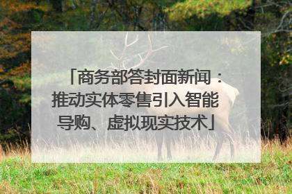 商务部答封面新闻：推动实体零售引入智能导购、虚拟现实技术