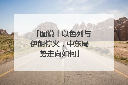 图说丨以色列与伊朗停火，中东局势走向如何