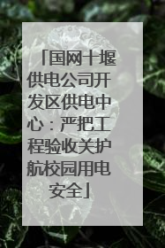 国网十堰供电公司开发区供电中心：严把工程验收关护航校园用电安全