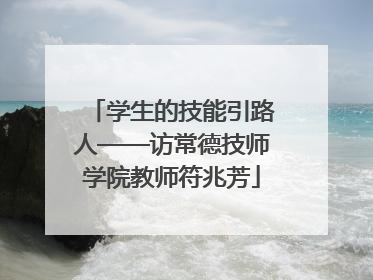 学生的技能引路人——访常德技师学院教师符兆芳