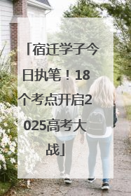 宿迁学子今日执笔！18个考点开启2025高考大战