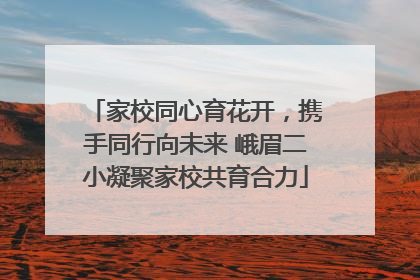 家校同心育花开，携手同行向未来 峨眉二小凝聚家校共育合力