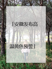 安徽发布高温黄色预警