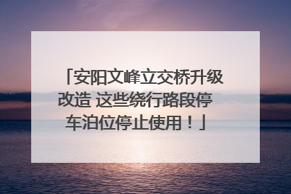 安阳文峰立交桥升级改造 这些绕行路段停车泊位停止使用！