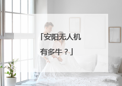 安阳无人机有多牛？