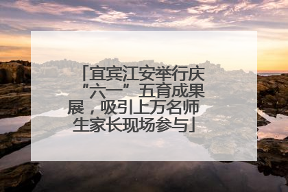 宜宾江安举行庆“六一”五育成果展，吸引上万名师生家长现场参与