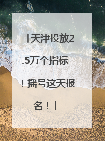 天津投放2.5万个指标！摇号这天报名！