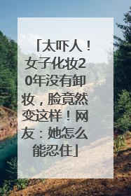 太吓人！女子化妆20年没有卸妆，脸竟然变这样！网友：她怎么能忍住
