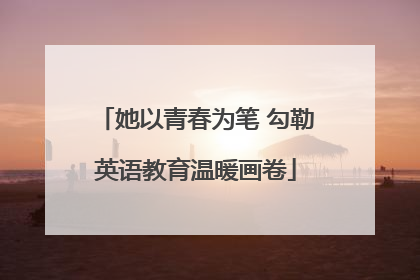 她以青春为笔 勾勒英语教育温暖画卷