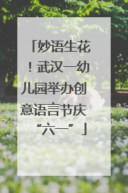 妙语生花！武汉一幼儿园举办创意语言节庆“六一”