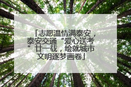志愿温情满泰安，泰安交通“爱心送考”廿一载，绘就城市文明逐梦画卷