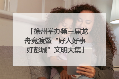 徐州举办第三届龙舟竞渡暨“好人好事好彭城”文明大集