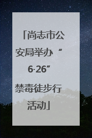 尚志市公安局举办“6·26”禁毒徒步行活动