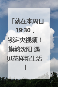 就在本周日19:30，锁定央视频！旗韵沈阳 遇见花样新生活