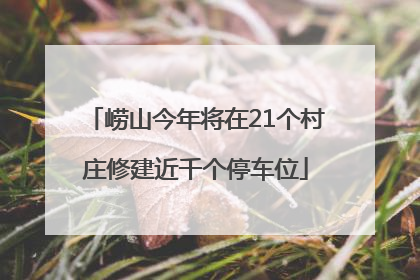 崂山今年将在21个村庄修建近千个停车位