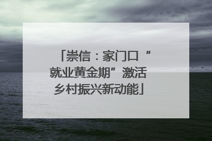 崇信：家门口“就业黄金期”激活乡村振兴新动能