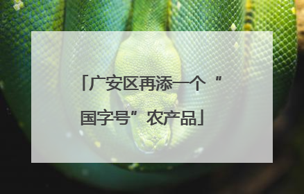广安区再添一个“国字号”农产品