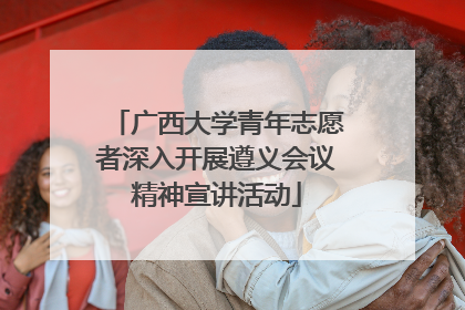 广西大学青年志愿者深入开展遵义会议精神宣讲活动