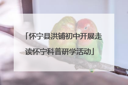 怀宁县洪铺初中开展走读怀宁科普研学活动