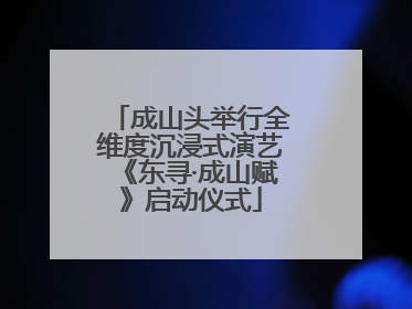 成山头举行全维度沉浸式演艺《东寻·成山赋》启动仪式