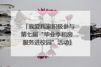 我爱我家积极参与第七届“毕业季租房服务进校园”活动