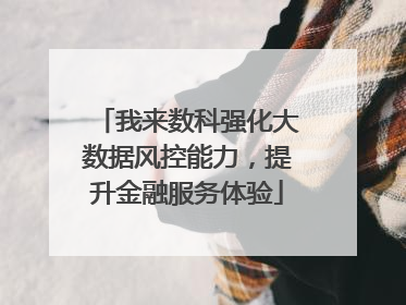 我来数科强化大数据风控能力，提升金融服务体验
