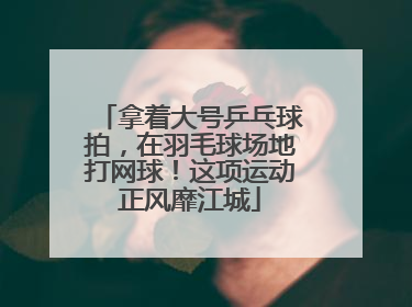 拿着大号乒乓球拍，在羽毛球场地打网球！这项运动正风靡江城