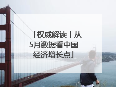 权威解读丨从5月数据看中国经济增长点
