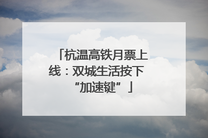 杭温高铁月票上线：双城生活按下“加速键”