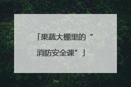 果蔬大棚里的“消防安全课”