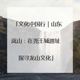 文化中国行｜山东岚山：在尧王城遗址探寻龙山文化