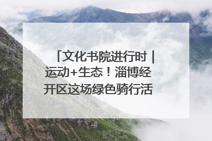 文化书院进行时｜运动+生态！淄博经开区这场绿色骑行活动点燃城市活力