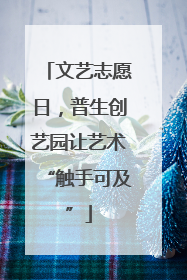 文艺志愿日，普生创艺园让艺术“触手可及”