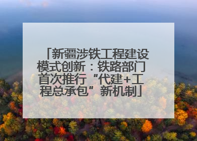 新疆涉铁工程建设模式创新：铁路部门首次推行“代建+工程总承包”新机制