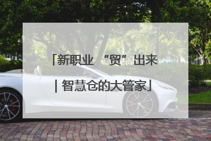 新职业 “贸”出来｜智慧仓的大管家