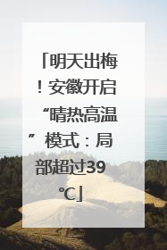 明天出梅！安徽开启“晴热高温”模式：局部超过39℃