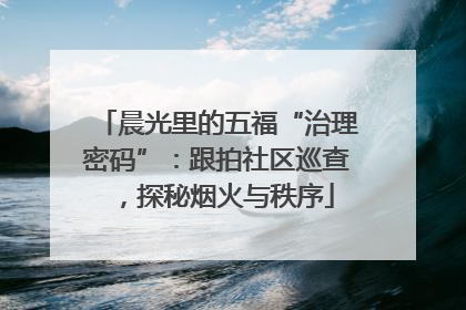 晨光里的五福“治理密码”：跟拍社区巡查，探秘烟火与秩序