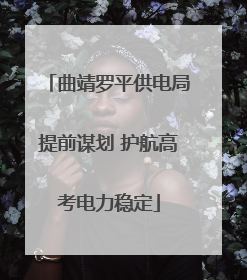 曲靖罗平供电局提前谋划 护航高考电力稳定