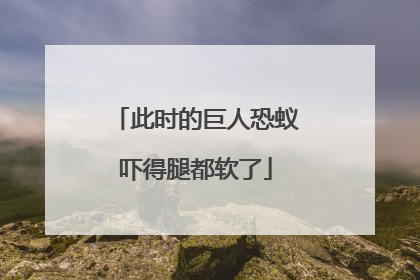 此时的巨人恐蚁吓得腿都软了