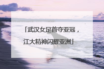 武汉女足首夺亚冠，江大精神闪耀亚洲