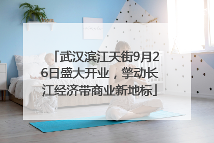 武汉滨江天街9月26日盛大开业，擎动长江经济带商业新地标