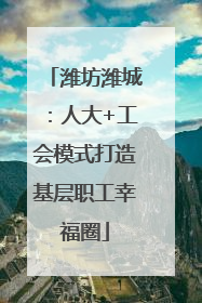 潍坊潍城：人大+工会模式打造基层职工幸福圈