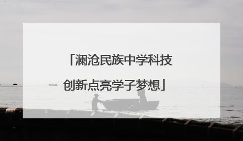 澜沧民族中学科技创新点亮学子梦想