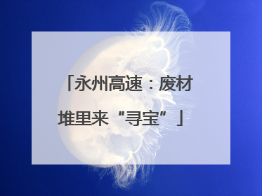 永州高速：废材堆里来“寻宝”