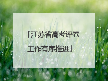 江苏省高考评卷工作有序推进